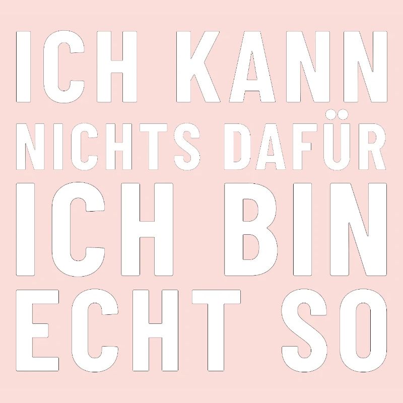 Ich kann nichts dafür ich bin echt so