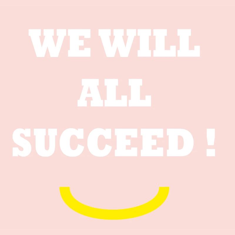 WE WILL ALL SUCCEED ! 