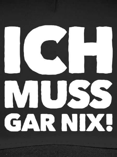 ich muss garnix