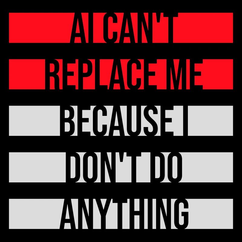 AI Can't Replace Me I Don't Do Anything Humor Joke