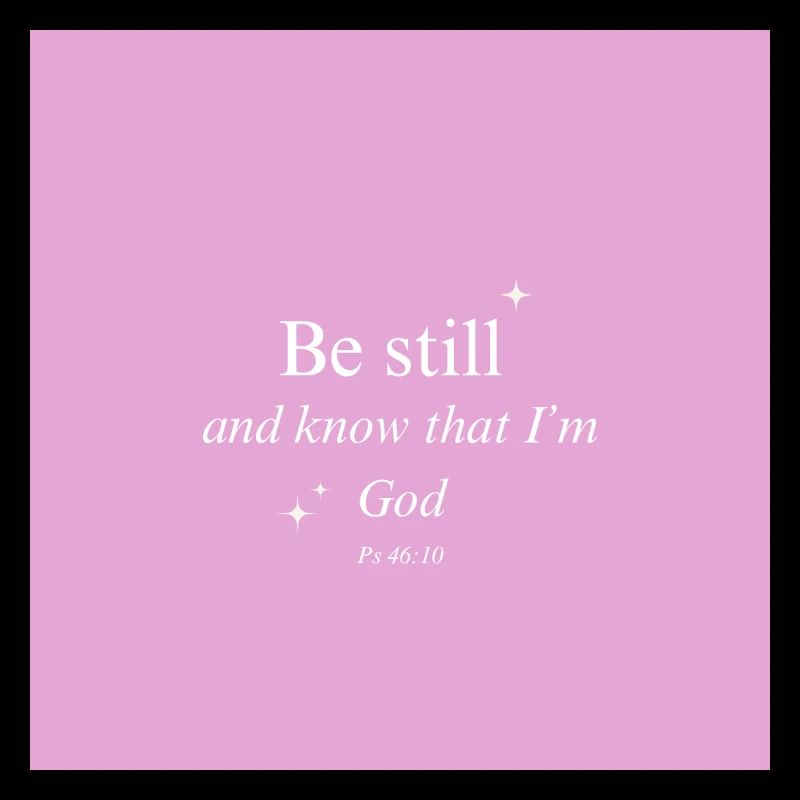 Be still and know that I'm God