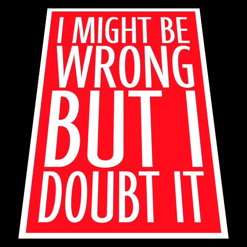 I Might Be Wrong But I Doubt It Lustig Sarkastisch