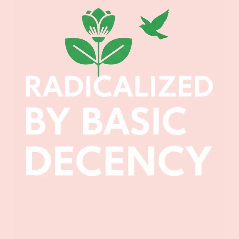 Radicalized By Basic Decency Statement shirt decal
