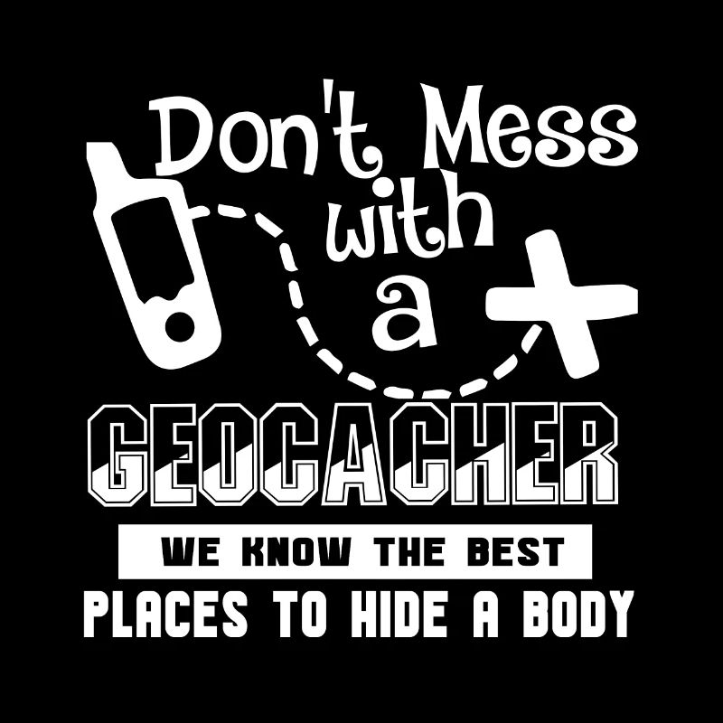 Geocaching Don't Mess With A Geocacher
