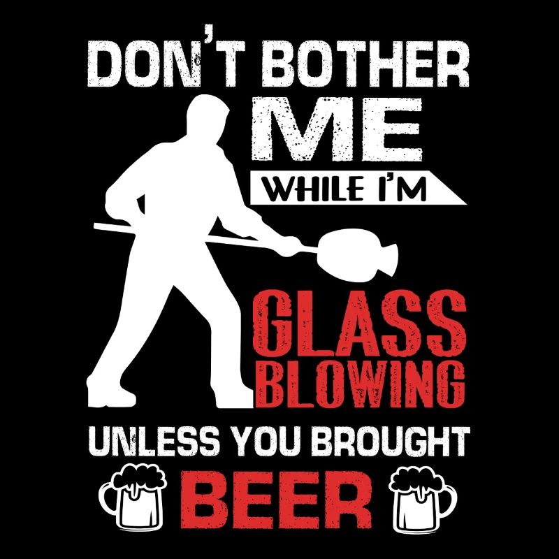 Don't Bother Me While I am Glassblowing
