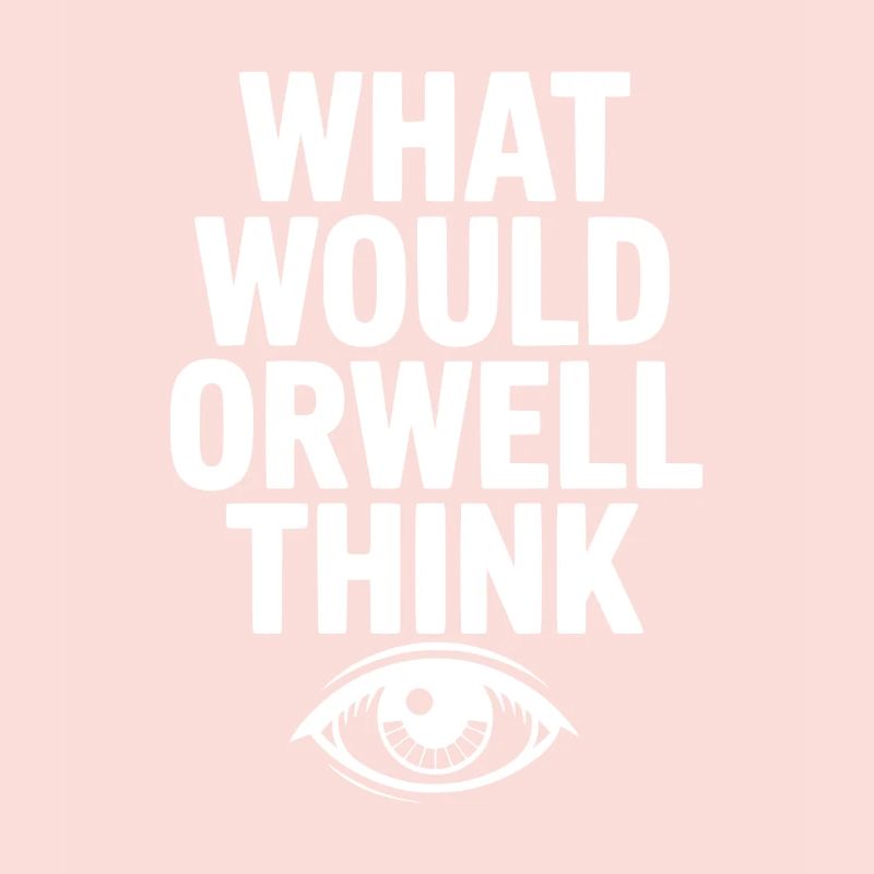 What Would Orwell Think