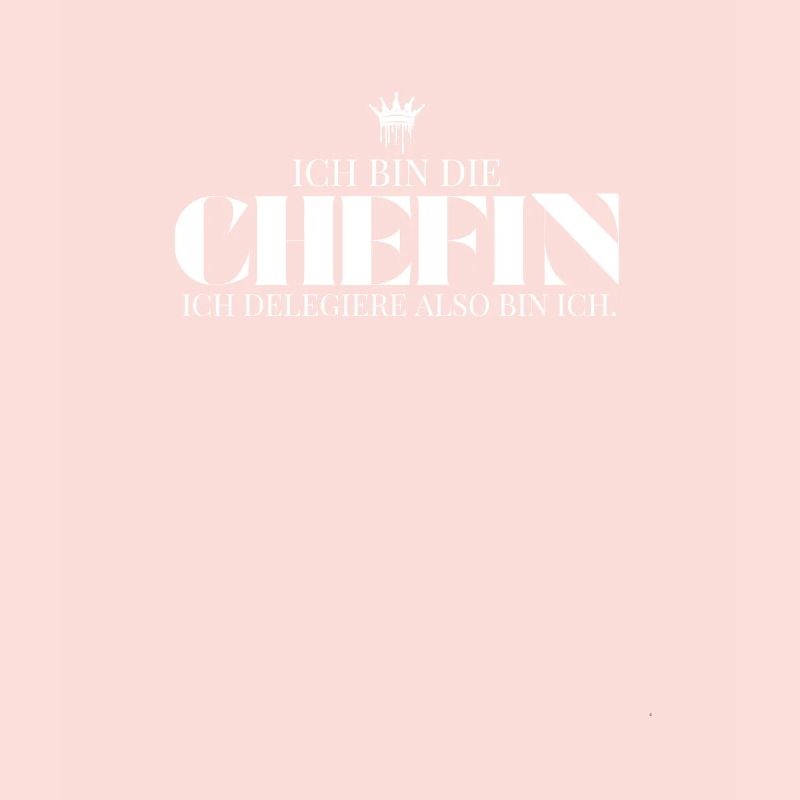 Ich bin die Chefin ich delegiere also bin ich