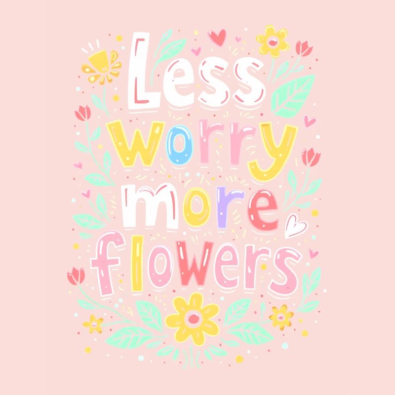 MOINS DE SOUCIS, PLUS DE FLEURS