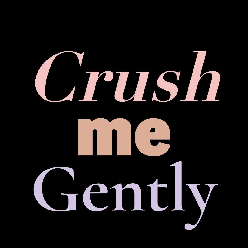 CRUSH - crush me gently