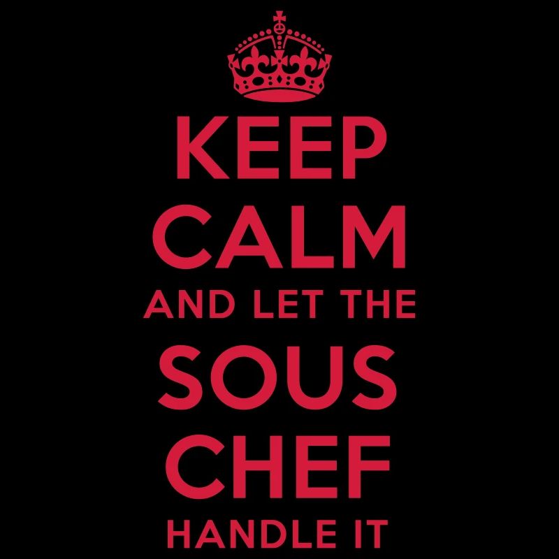 keep calm and let the sous chef handle it