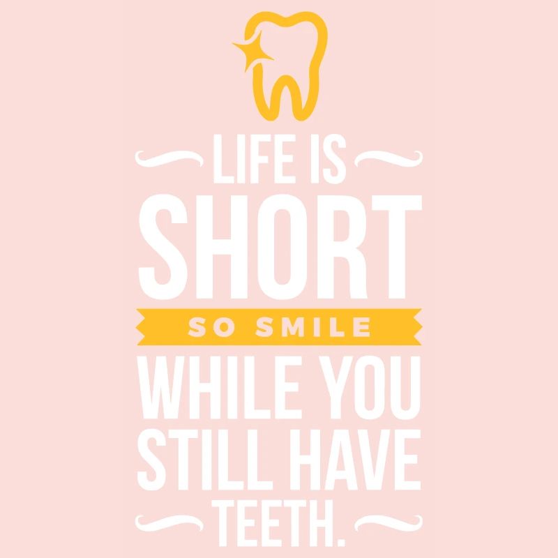 Life Is Short. Smile While You Have Teeth!