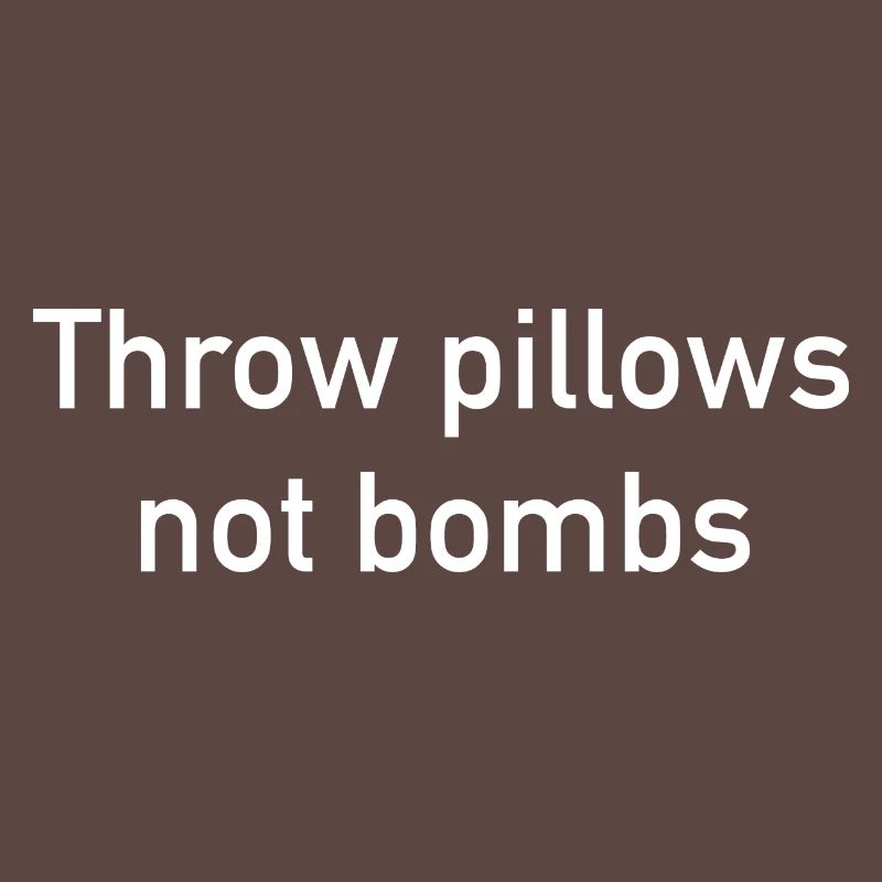Throw Pillows Not Bombs