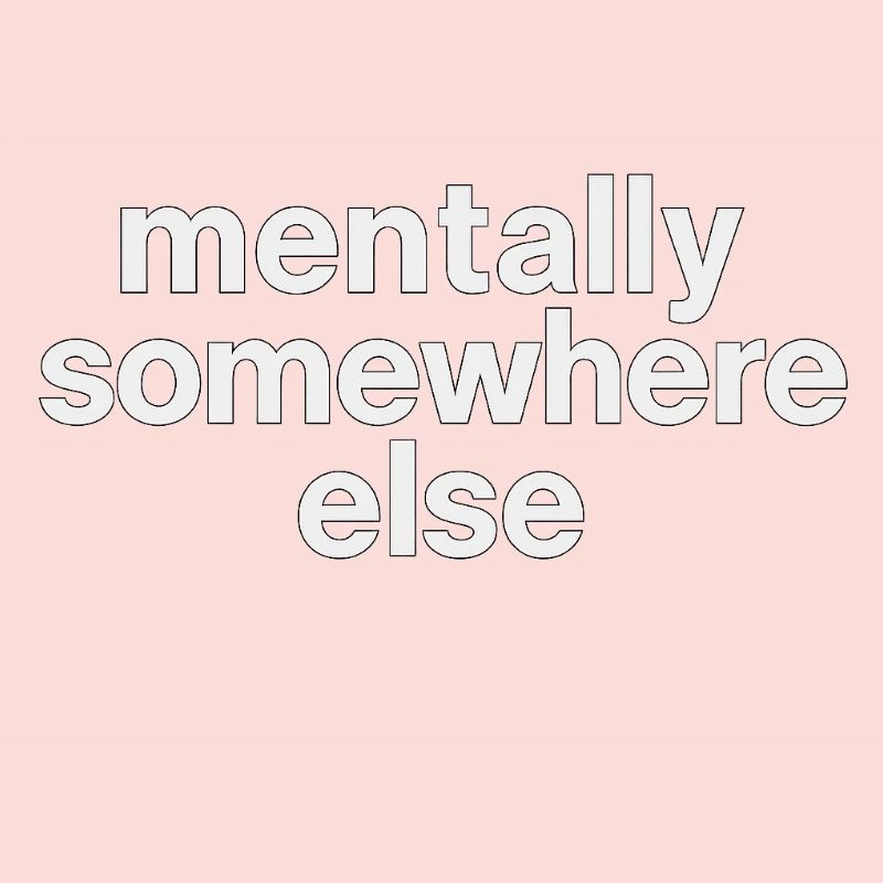 mentally somewhere else