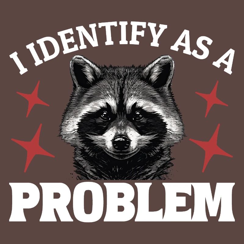 I Identify As A Problem - Sarcastic Funny Racoon