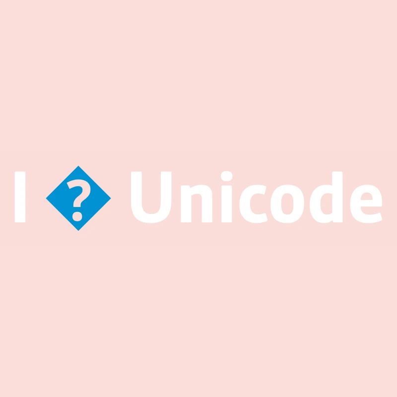 I Love Unicode / I Hate Unicode / I ? Unicode