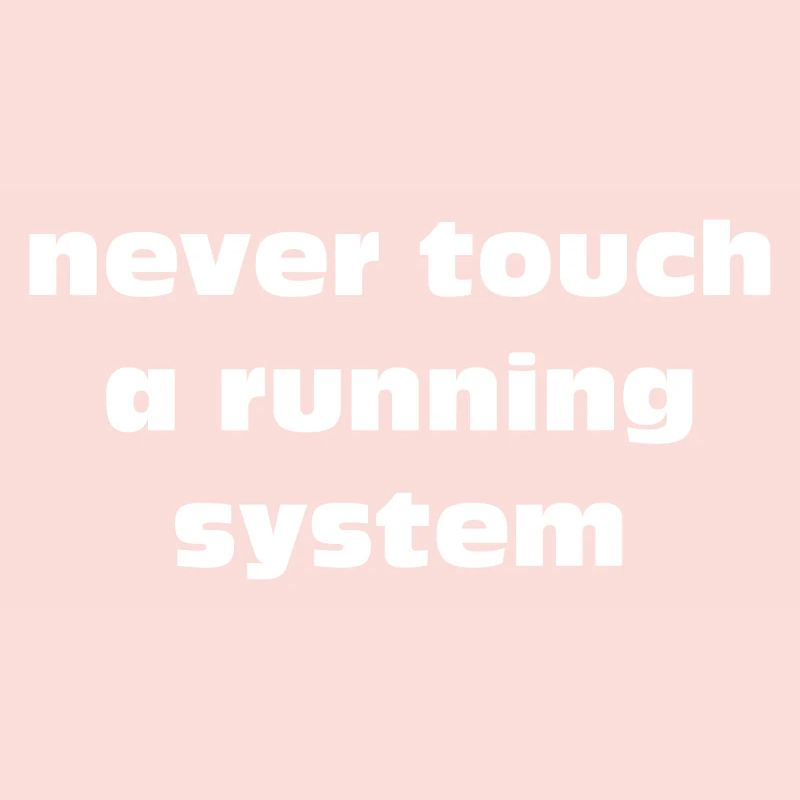 never touch a running system lettering white