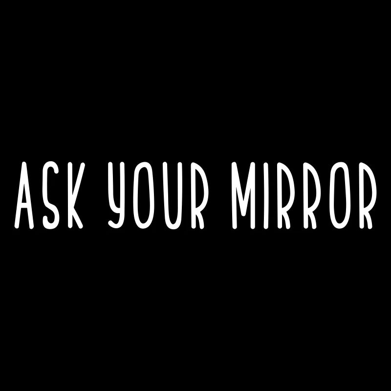DEMANDEZ À VOTRE MIROIR