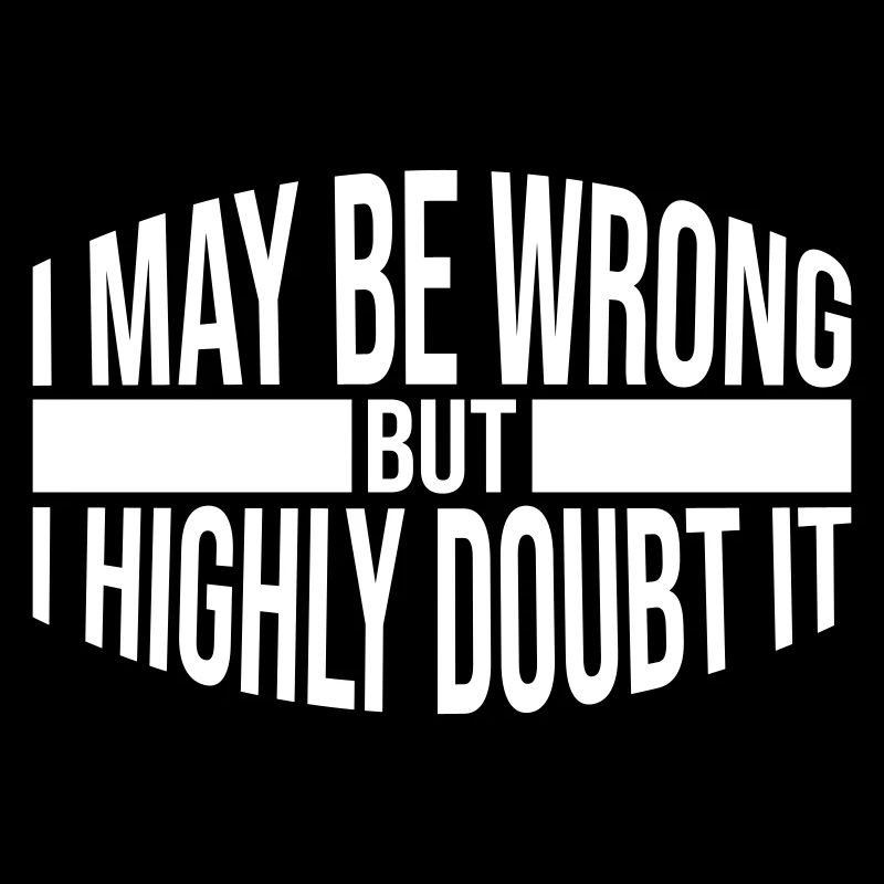 I may be wrong