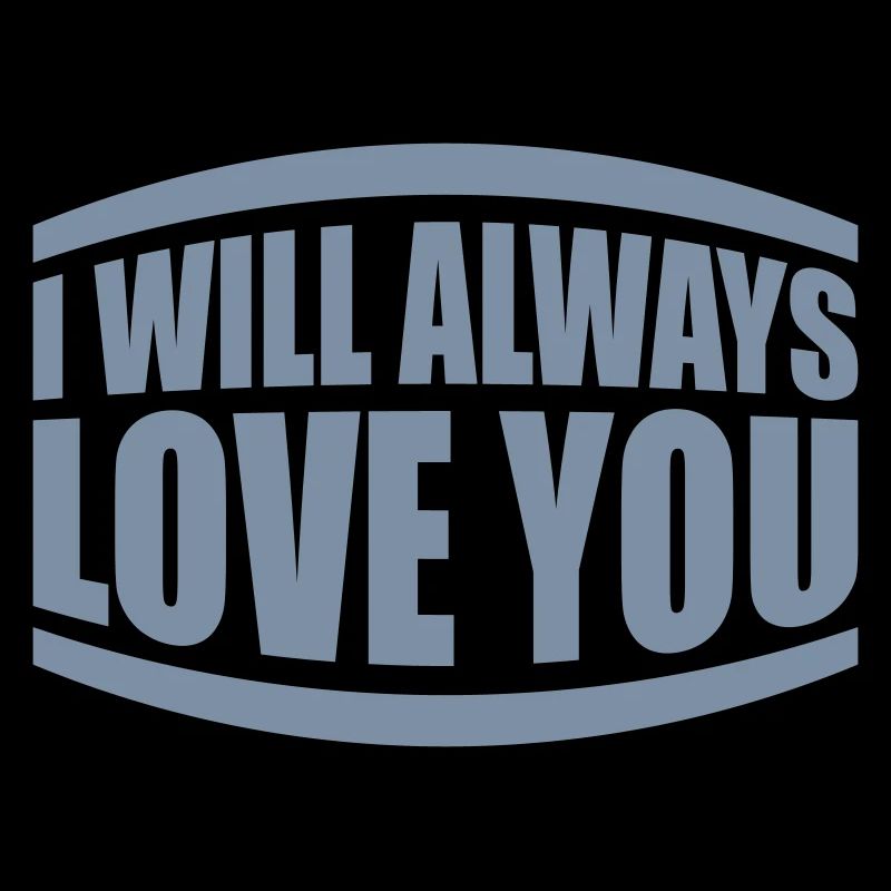 I will always love