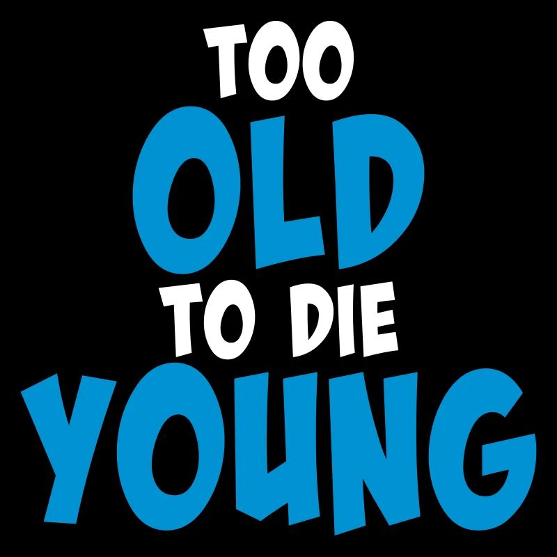 Too old to die young
