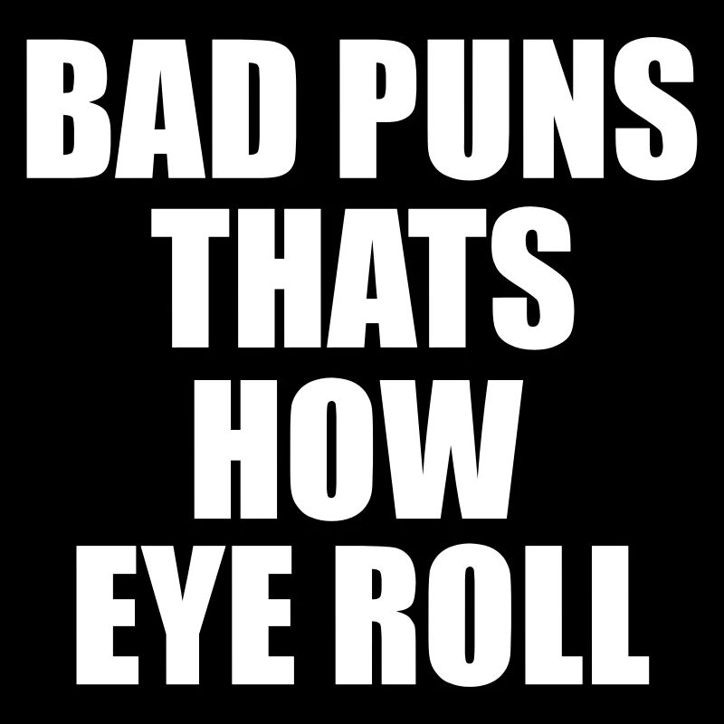 bad puns thats how eye roll