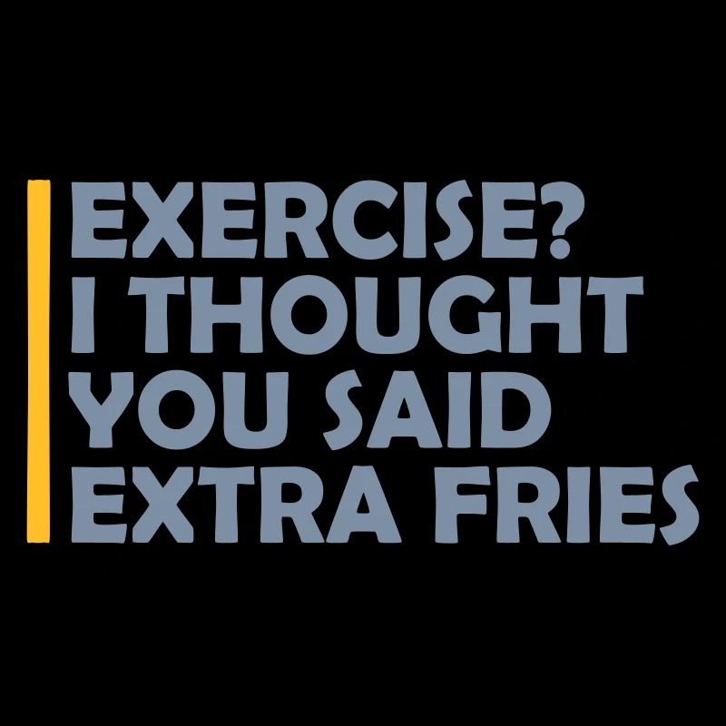 Exercise Extra Fries Zitat