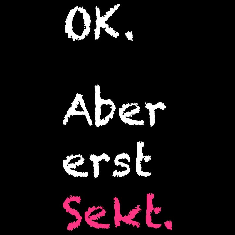 Ok. Aber erst Sekt. Cooler Spruch.