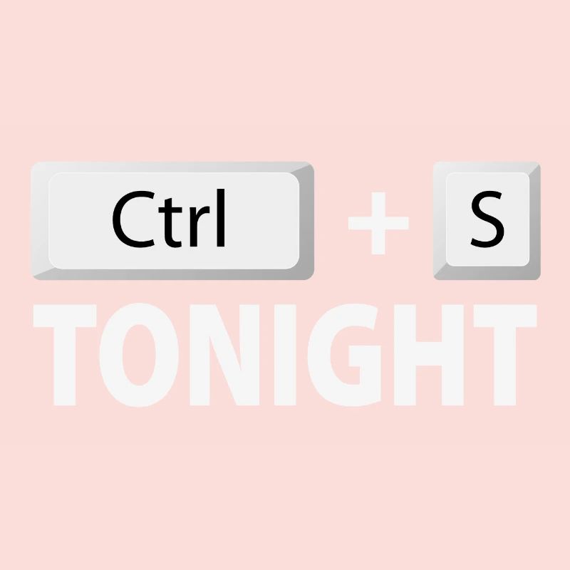 Save (Ctrl + S) tonight
