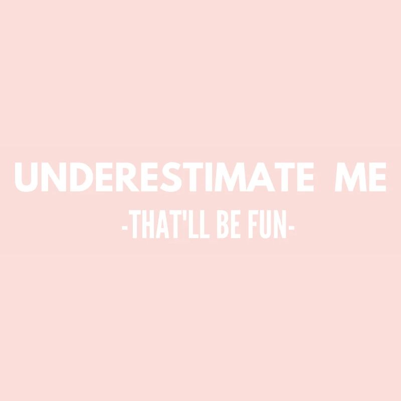 Underestimate Me That'll Be Fun