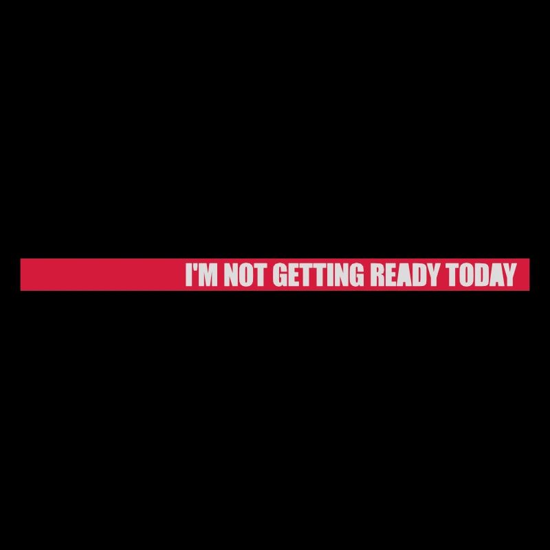 not getting ready today