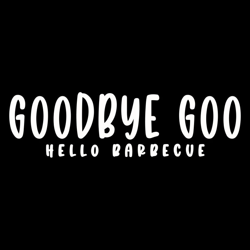 GOODBYE GOO, HELLO BARBECUE