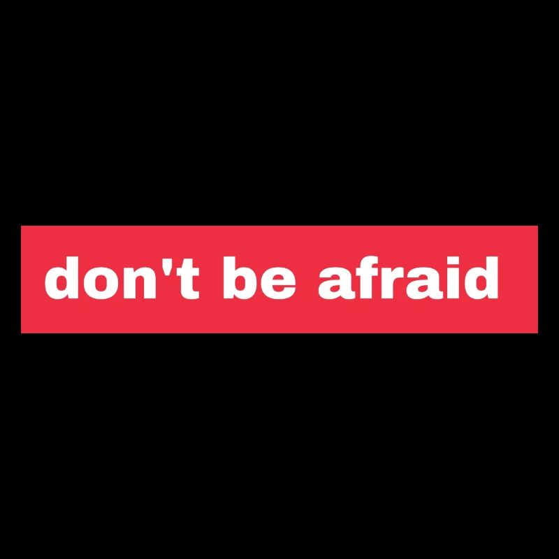 Don't be afraid