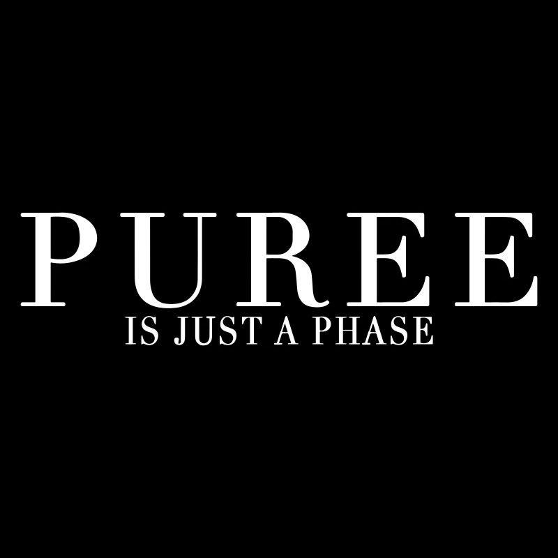 PUREE IS JUST A PHASE