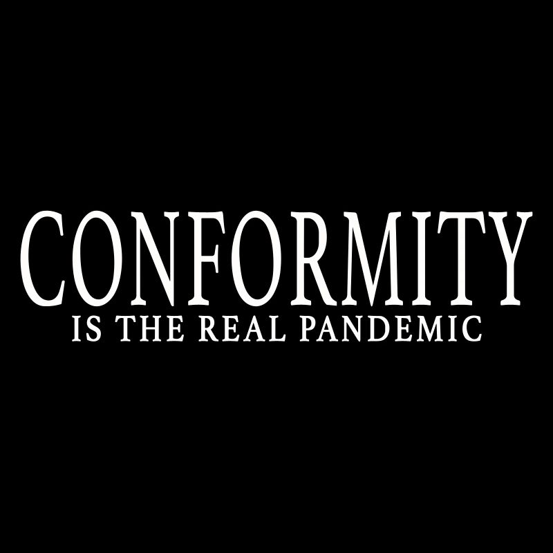 CONFORMITY IS THE REAL PANDEMIC
