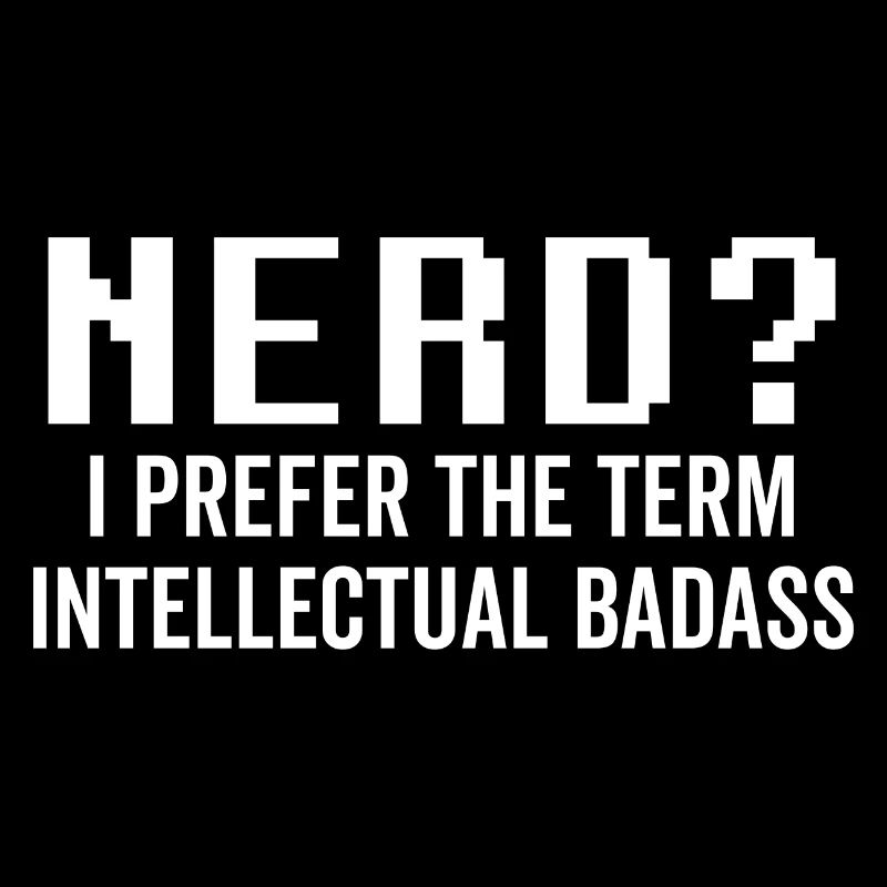 Nerd Je préfère le terme intellectuel Badass
