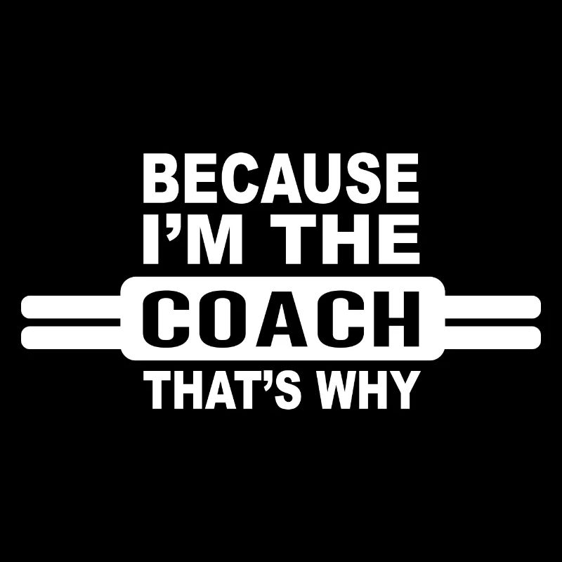 Because Im The Coach Thats Why Funny Coach Print