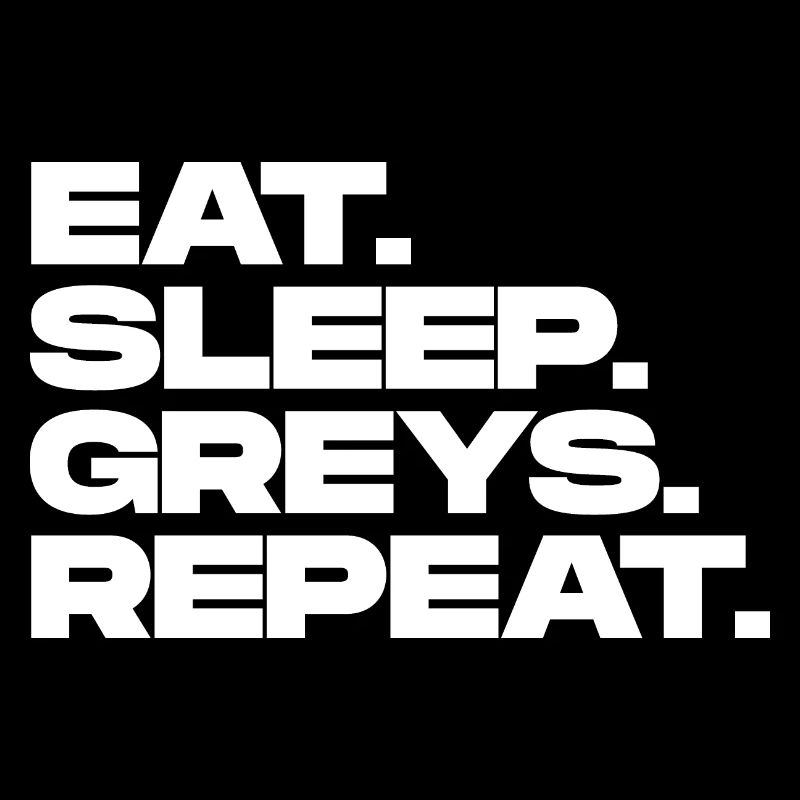 Eat Sleep Greys Répéter