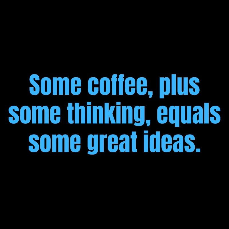Kaffee ist immer eine gute Idee - Lustige Kaffeezitate