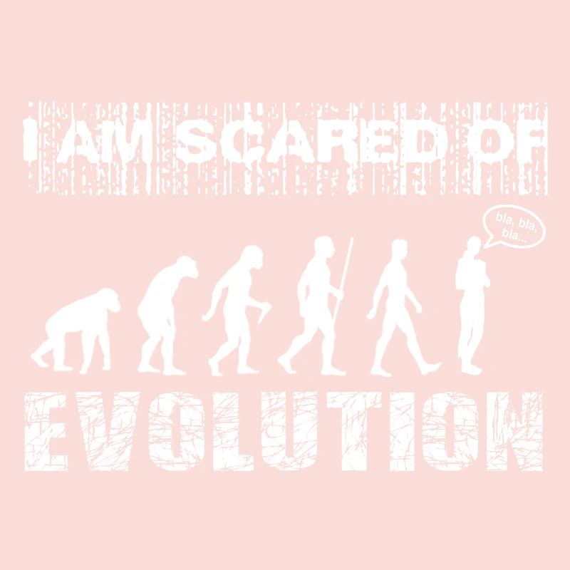 I am scared of Evolution. Bla, bla, bla...