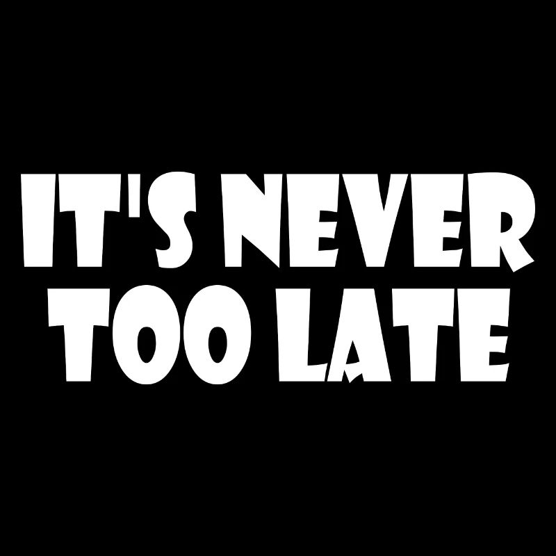 It's never too late