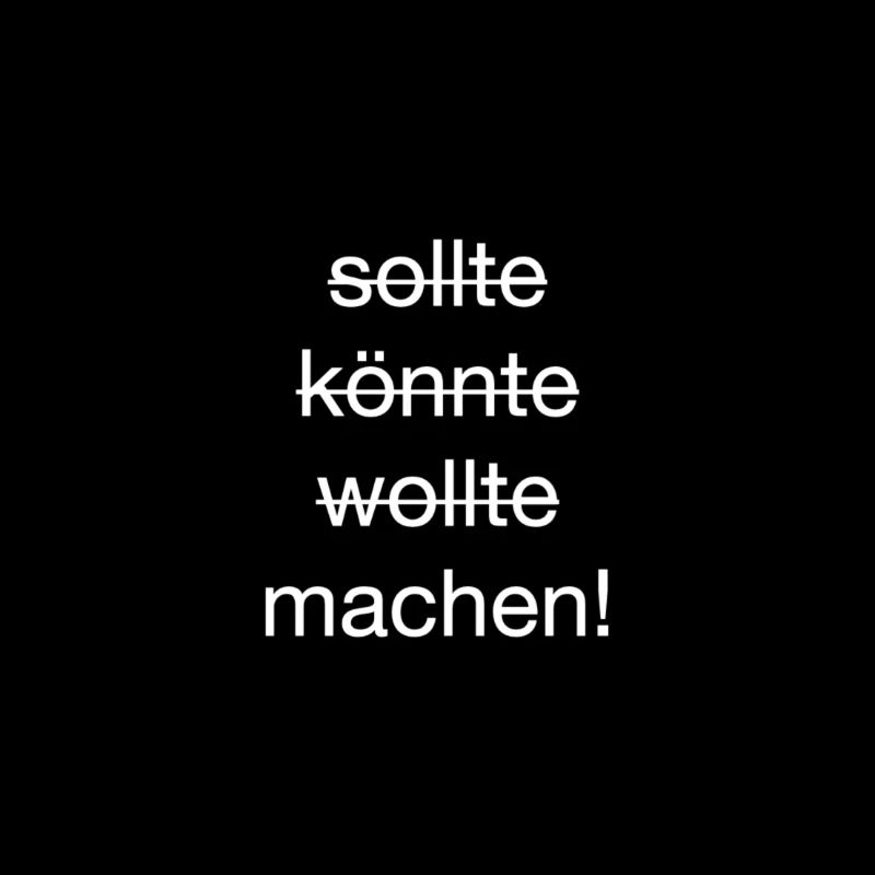 sollte, könnte, wollte, machen!