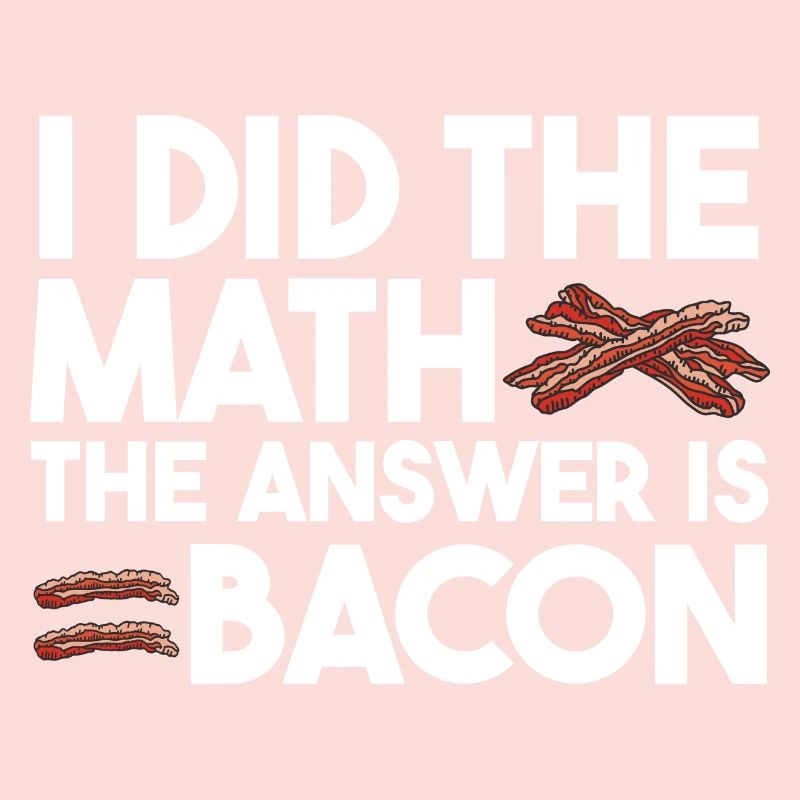 I have the math The answer is bacon