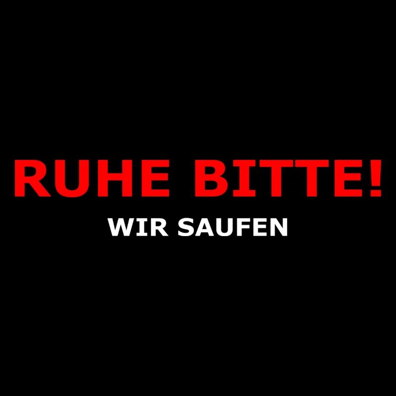 Ruhe bitte wir saufen