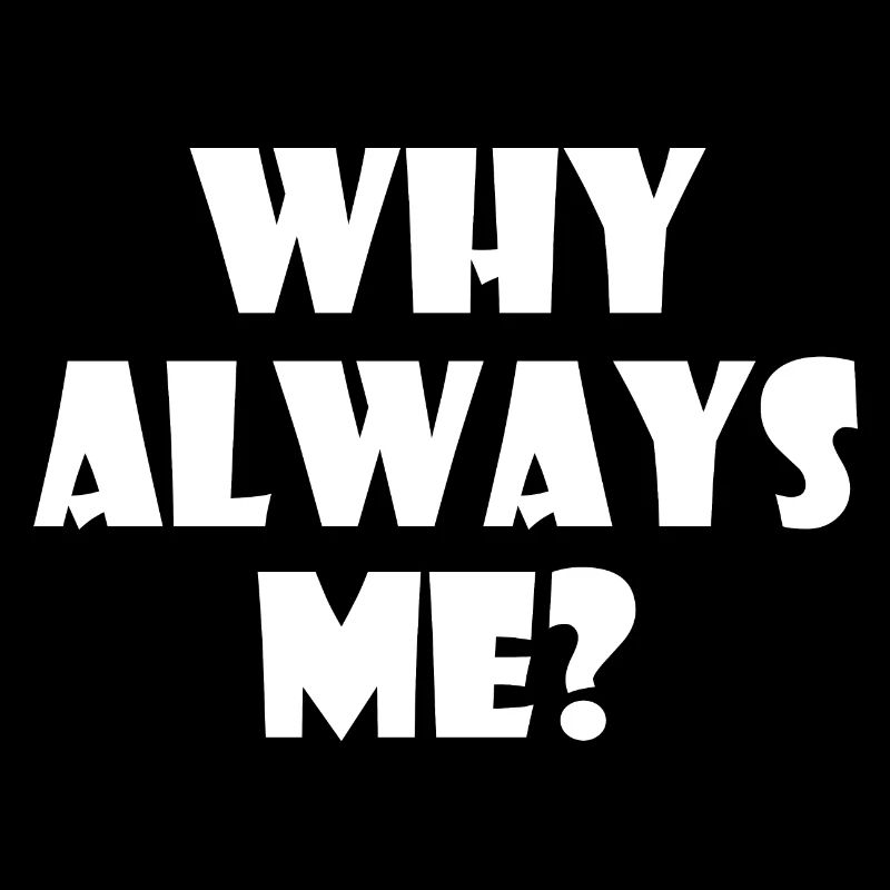 Why always me