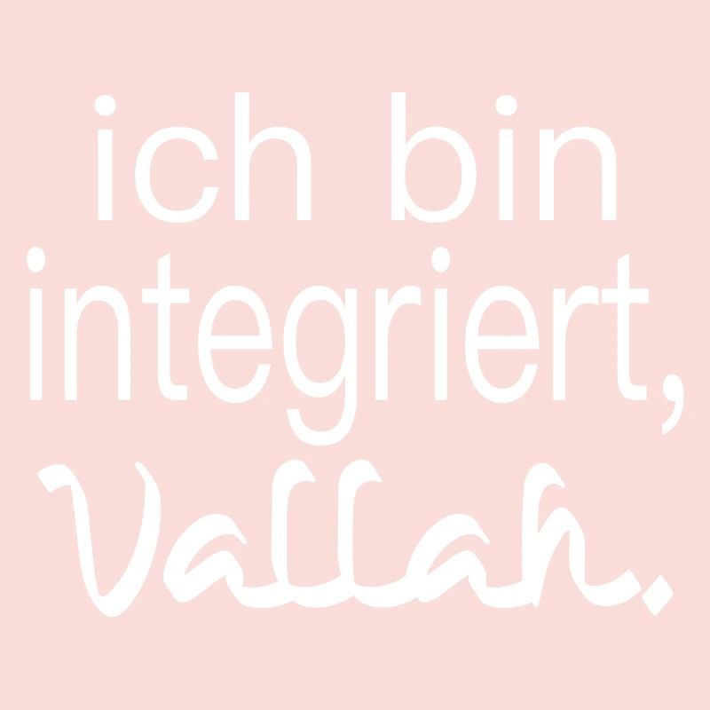 ich bin integriert, vallah. Integration.