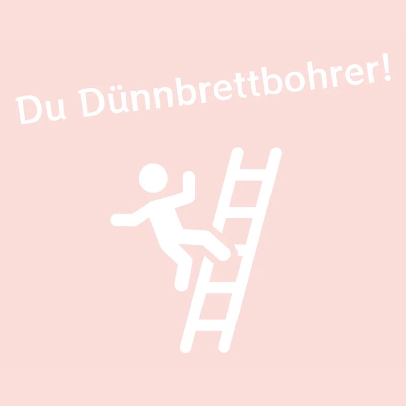 Du Dünnbrettbohrer!