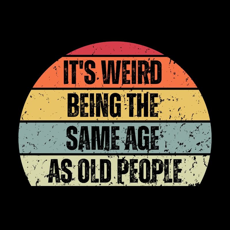 Its Weird Being the Same Age as Old People