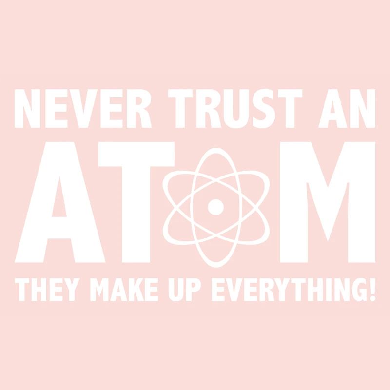 Never Trust An Atom They Make Up Everything