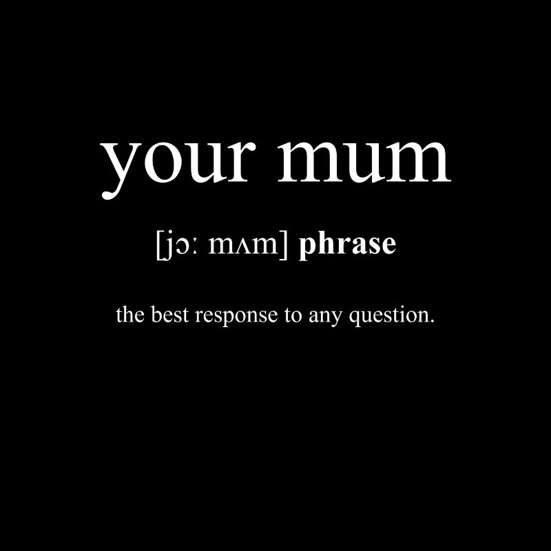 Your Mum Black Edition
