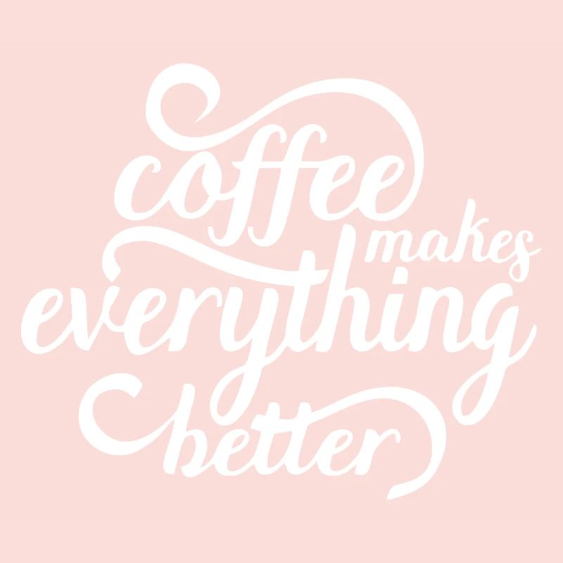 Coffee makes everything better